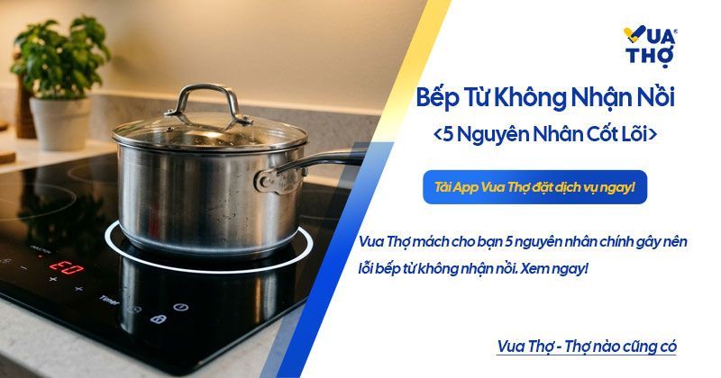 Bếp Từ Không Nhận Nồi: Nguyên Nhân & Cách Sửa Cực Nhanh